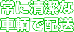 清潔な車輌で配送